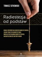 Radiestezja od podstaw. Reguły interpretacji odczuć radiestezyjnych, zasady praktyki radiestezyjnej, rodzaje przyrządów radiestezyjnych, najskuteczniejsze metody badań