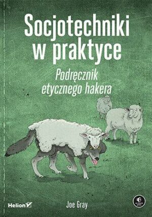 Socjotechniki w praktyce. Podręcznik etycznego hakera