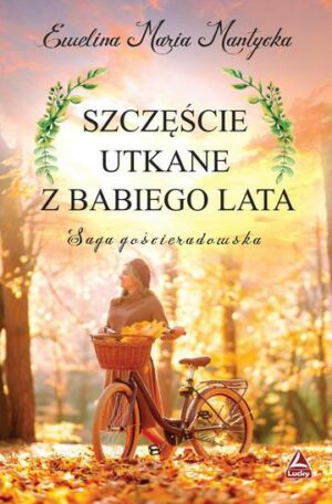 Szczęście utkane z babiego lata. Saga gościeradowska. Tom 2