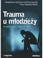 Trauma u młodzieży. Konsekwencje i uwarunkowania