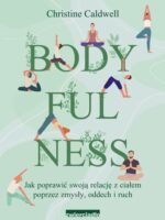 Bodyfulness. Jak poprawić swoje relacje z ciałem poprzez zmysły, oddech i ruch