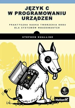 Język C w programowaniu urządzeń. Praktyczna nauka tworzenia kodu dla systemów wbudowanych