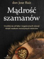 Mądrość szamanów. Uwolnij się od lęku i negatywnych emocji dzięki naukom starożytnych mistrzów