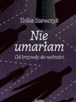 Nie umarłam. Od krzywdy do wolności