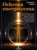 Ochrona energetyczna. Prosty program, który pomoże oczyścić aurę, podnieść wibracje, a także zabezpieczyć się przed toksycznymi ludźmi i atakami energetycznymi