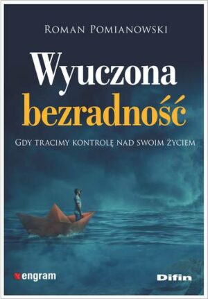 Wyuczona bezradność. Gdy tracimy kontrolę nad swoim życiem