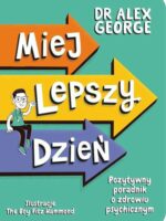 Miej lepszy dzień. Pozytywny poradnik o zdrowiu psychicznym