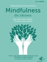 Mindfulness dla zdrowia. Jak radzić sobie z bólem, stresem i zmęczeniem wyd. 2