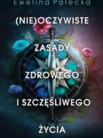 Nieoczywiste zasady zdrowego i szczęśliwego życia