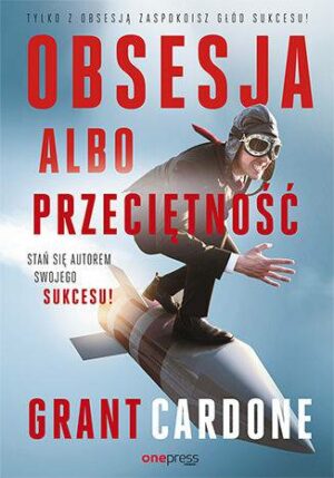 Obsesja albo przeciętność. Stań się autorem swojego sukcesu!