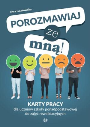 Porozmawiaj ze mną! Karty pracy dla uczniów szkoły ponadpodstawowej do zajęć rewalidacyjnych