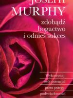 Zdobądź bogactwo i odnieś sukces. Wykorzystaj swój potencjał przez potęgę podświadomości wyd. 2023