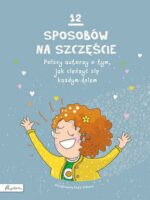 12 sposobów na szczęście. Polscy autorzy o tym, jak cieszyć się każdym dniem