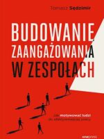 Budowanie zaangażowania w zespołach. Jak motywować ludzi do efektywniejszej pracy