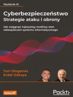 Cyberbezpieczeństwo - strategie ataku i obrony. Jak osiągnąć najwyższy możliwy stan zabezpieczeń systemu informatycznego wyd. 3