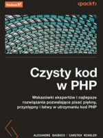 Czysty kod w PHP. Wskazówki ekspertów i najlepsze rozwiązania pozwalające pisać piękny, przystępny i łatwy w utrzymaniu kod PHP