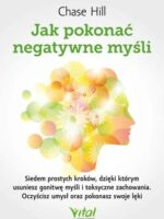 Jak pokonać negatywne myśli. Siedem prostych kroków, dzięki którym usuniesz gonitwę myśli i toksyczne zachowania. Oczyścisz umysł oraz pokonasz swoje lęki