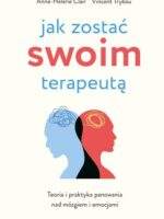 Jak zostać swoim terapeutą. Teoria i praktyka panowania nad mózgiem i emocjami