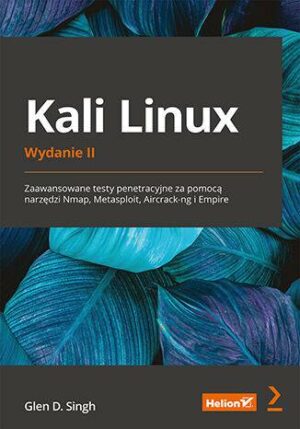 Kali Linux. Zaawansowane testy penetracyjne za pomocą narzędzi Nmap, Metasploit, Aircrack-ng i Empire wyd. 2