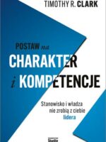 Postaw na charakter i kompetencje. Stanowisko i władza nie zrobią z ciebie lidera