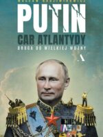 Putin, car Atlantydy. Droga do wielkiej wojny