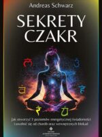 Sekrety czakr. Jak otworzyć 7 poziomów energetycznej świadomości i uwolnić się od chorób oraz wewnętrznych blokad