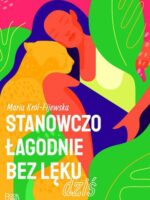 Stanowczo, łagodnie, bez lęku dziś