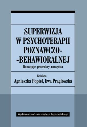 Superwizja w psychoterapii poznawczo-behawioralnej. Koncepcje, procedury, narzędzia