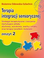 Terapia integracji sensorycznej Zeszyt 2. Strategie terapeutyczne i ćwiczenia stymulujące układy: słuchowy, wzrokowy, węchu i smaku oraz terapia światłem i kolorami