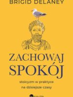 Zachowaj spokój. Stoicyzm w praktyce na dzisiejsze czasy