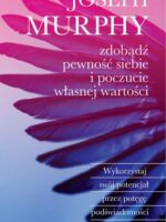 Zdobądź pewność siebie i poczucie własnej wartości. Wykorzystaj swój potencjał przez potęgę podświadomości wyd.2023