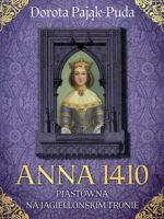 Anna 1410. Piastówna na jagiellońskim tronie