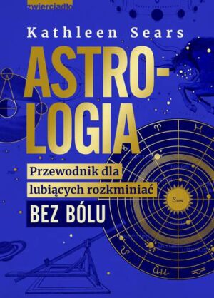 Astrologia. Przewodnik dla lubiących rozkminiać bez bólu