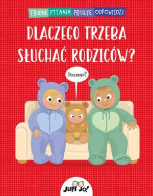 Dlaczego trzeba słuchać rodziców? Trudne pytania proste odpowiedzi