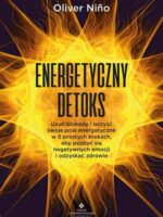 Energetyczny detoks. Usuń blokady i oczyść swoje pole energetyczne w 5 prostych krokach, aby pozbyć się negatywnych emocji i odzyskać zdrowie