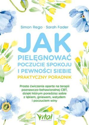 Jak pielęgnować poczucie spokoju i pewności siebie. Praktyczny poradnik