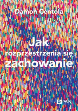 Jak rozprzestrzenia się zachowanie. Nauka o złożoności procesów zarażania