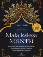 Mała księga mantr. Potęga słów, które zmieniają sposób myślenia, wypełniają pozytywnymi wibracjami, uwalniają od stresu i niepokoju