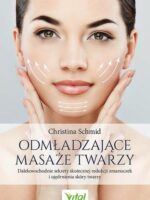 Odmładzające masaże twarzy. Dalekowschodnie sekrety skutecznej redukcji zmarszczek i ujędrnienia skóry twarzy