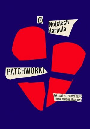 Patchworki. Jak mądrze i dobrze zszyć nową rodzinę. Rozmowy