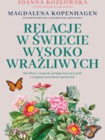 Relacje w świecie wysoko wrażliwych. Jak dbać o związek, pielęgnować przyjaźń i osiągnąć zawodowe spełnienie