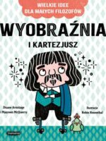 Wyobraźnia i Kartezjusz. Wielkie idee dla małych filozofów