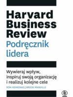 Harvard Business Review. Podręcznik lidera. Wywieraj wpływ, inspiruj swoją organizację i realizuj kolejne cele