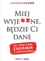 Miej wyje**ne, będzie Ci dane. 102 praktyczne zadania z odpuszczania