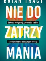 Nie do zatrzymania. Sekrety motywacji, pewności siebie i podejmowania odważnych decyzji