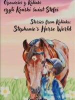 Opowieści z Kalinki czyli Koński świat Stefci / Stories from Kalinka Stephanie’s Horse World