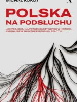 Polska na podsłuchu. Jak Pegasus, najpotężniejszy szpieg w historii, zmienił się w narzędzie brudnej polityki