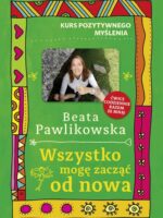 Wszystko mogę zacząć od nowa. Kurs pozytywnego myślenia