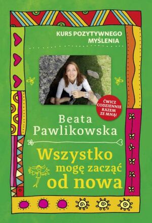 Wszystko mogę zacząć od nowa. Kurs pozytywnego myślenia