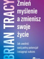 Zmień myślenie, a zmienisz swoje życie. Jak uwolnić swój pełny potencjał i osiągnąć sukces wyd. 2023